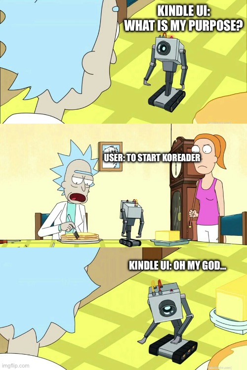 what is my purpose | KINDLE UI: WHAT IS MY PURPOSE? USER: TO START KOREADER; KINDLE UI: OH MY GOD… | image tagged in what is my purpose | made w/ Imgflip meme maker