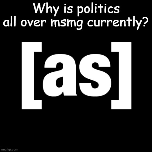 Why? | Why is politics all over msmg currently? | made w/ Imgflip meme maker