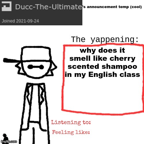 Ducc-The-Ultimate's announcement temp (cool) | why does it smell like cherry scented shampoo in my English class | image tagged in ducc-the-ultimate's announcement temp cool | made w/ Imgflip meme maker