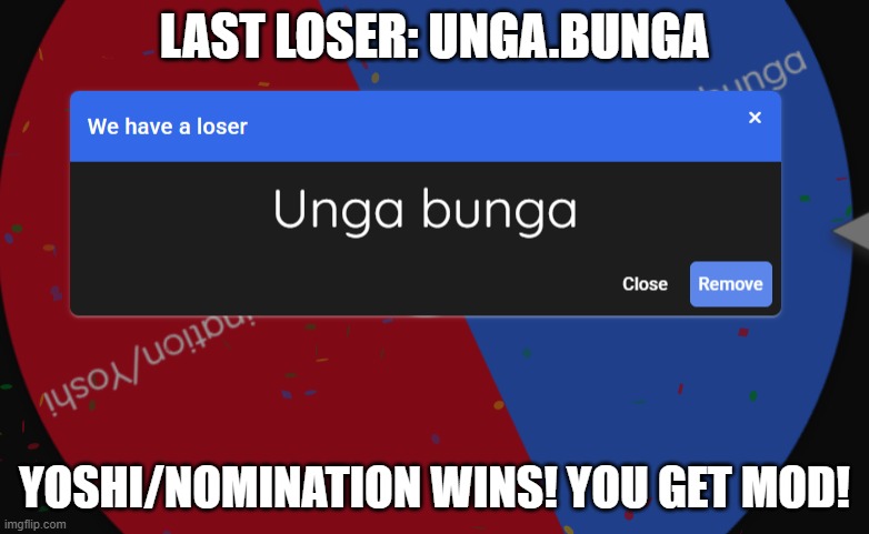 LAST LOSER: UNGA.BUNGA; YOSHI/NOMINATION WINS! YOU GET MOD! | made w/ Imgflip meme maker