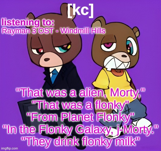 Good Ass Job temp -1 | Rayman 3 OST - Windmill Hills; "That was a alien, Morty,"
"That was a flonky"
"From Planet Flonky"
"In the Flonky Galaxy, j-Morty."
"They drink flonky milk" | image tagged in good ass job temp -1 | made w/ Imgflip meme maker