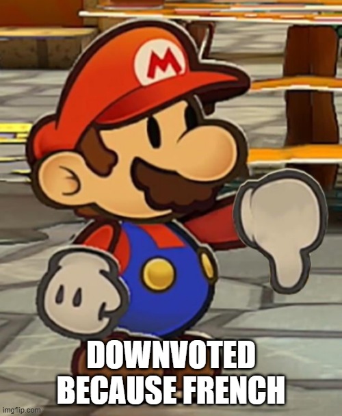 Downvoted Because French | DOWNVOTED BECAUSE FRENCH | image tagged in paper mario thumbs down | made w/ Imgflip meme maker