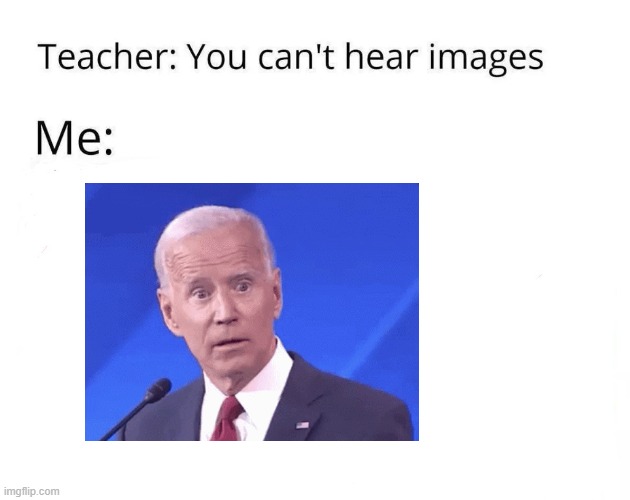 sleepy joe | image tagged in you can't hear images,joe biden,fjb | made w/ Imgflip meme maker