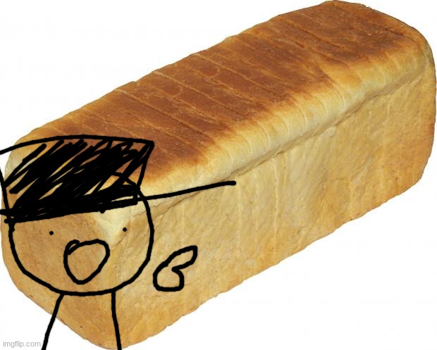 Breadddd | image tagged in breadddd | made w/ Imgflip meme maker