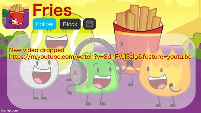 Fries' low effort announcement temp | New video dropped
https://m.youtube.com/watch?v=8dnFVJISzIg&feature=youtu.be | image tagged in fries' low effort announcement temp | made w/ Imgflip meme maker