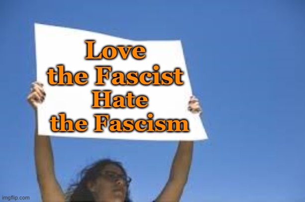 Trump Needs Love | Love the Fascist; Hate the Fascism | image tagged in fascists,maga,presidential alert,donald trump approves,right wing,trump meme | made w/ Imgflip meme maker
