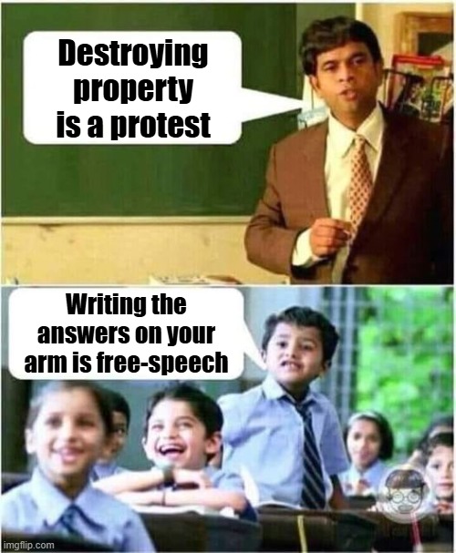 Teacher and Student | Destroying property is a protest; Writing the answers on your arm is free-speech | image tagged in teacher and student | made w/ Imgflip meme maker