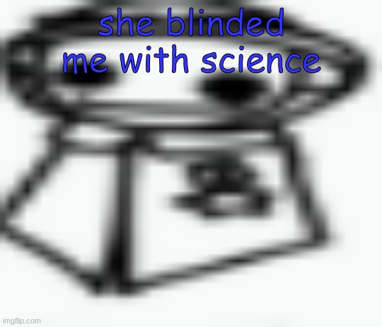 jamothy 2 (made by cosmo, edited by jam) | she blinded me with science | image tagged in jamothy 2 made by cosmo edited by jam | made w/ Imgflip meme maker