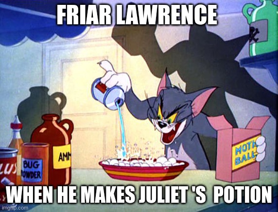 Tom and jerry chemistry | FRIAR LAWRENCE; WHEN HE MAKES JULIET 'S  POTION | image tagged in tom and jerry chemistry | made w/ Imgflip meme maker