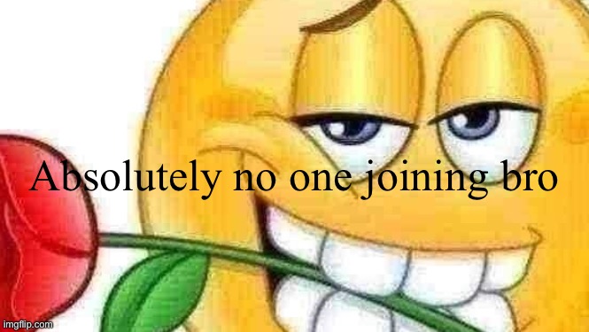 your fat boobies | Absolutely no one joining bro | image tagged in your fat boobies | made w/ Imgflip meme maker