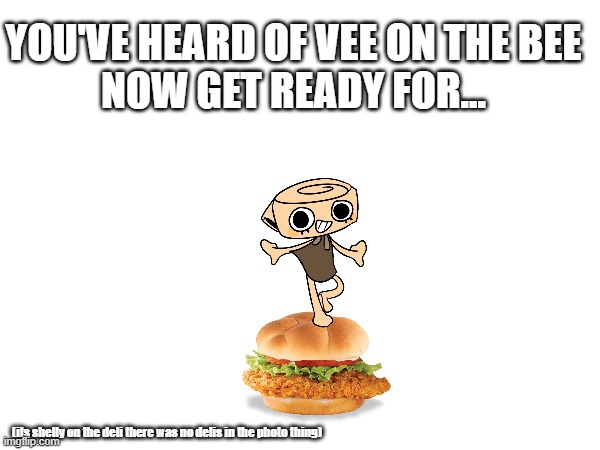 YOU'VE HEARD OF VEE ON THE BEE
NOW GET READY FOR... (its shelly on the deli there was no delis in the photo thing) | made w/ Imgflip meme maker