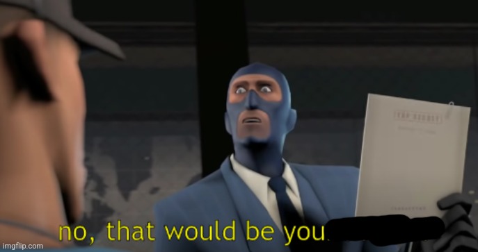 no, that would be your mother | image tagged in no that would be your mother | made w/ Imgflip meme maker