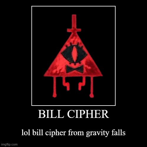 BILL CIPHER | lol bill cipher from gravity falls | image tagged in bill cipher,idk,wtf | made w/ Imgflip demotivational maker