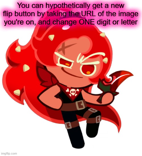 Chili Pepper Cookie | You can hypothetically get a new flip button by taking the URL of the image you're on, and change ONE digit or letter | image tagged in chili pepper cookie | made w/ Imgflip meme maker