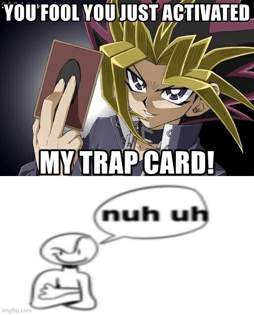 image tagged in you just activated my trap card,nuh uh | made w/ Imgflip meme maker