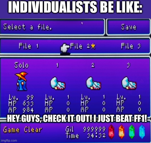 Warriors of light ❌ Warrior of Light ✅ | INDIVIDUALISTS BE LIKE:; HEY GUYS, CHECK IT OUT! I JUST BEAT FF1! | image tagged in final fantasy,rpg,solo challenge,black mage,individualism,gaming | made w/ Imgflip meme maker