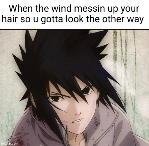 not trying to get a side part here | When the wind messin up your hair so u gotta look the other way | image tagged in sasuke,anime,naruto,wind,hair,relatable | made w/ Imgflip meme maker