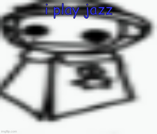 jamothy 2 (made by cosmo, edited by jam) | i play jazz | image tagged in jamothy 2 made by cosmo edited by jam | made w/ Imgflip meme maker