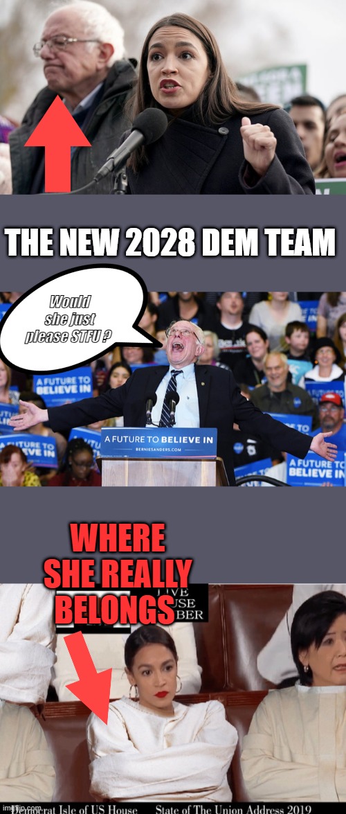 THE NEW 2028 DEM TEAM; Would she just please STFU ? WHERE SHE REALLY BELONGS | made w/ Imgflip meme maker