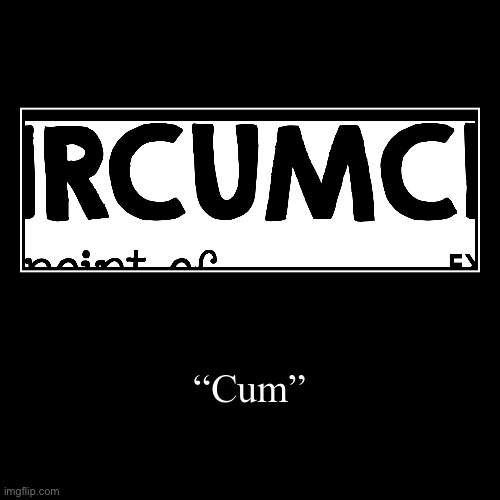 Ye | “Cum” | | image tagged in funny,demotivationals | made w/ Imgflip demotivational maker