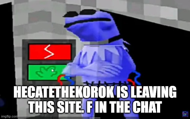 HECATETHEKOROK IS LEAVING THIS SITE. F IN THE CHAT | made w/ Imgflip meme maker