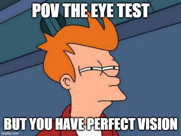 The Eye Test | POV THE EYE TEST; BUT YOU HAVE PERFECT VISION | image tagged in memes,futurama fry | made w/ Imgflip meme maker