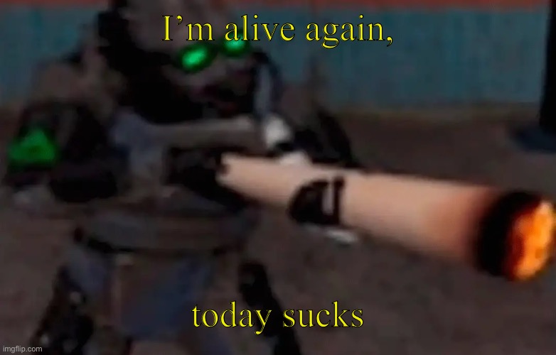 *internal screaming* | I’m alive again, today sucks | image tagged in weed combine | made w/ Imgflip meme maker