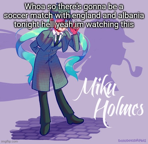 Miku Holmes | Whoa so there's gonna be a soccer match with england and albania tonight hell yeah im watching this | image tagged in miku holmes | made w/ Imgflip meme maker