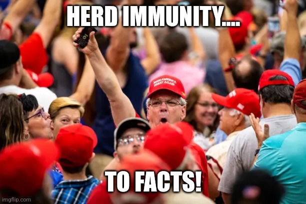 Immunity | HERD IMMUNITY.... TO FACTS! | image tagged in maga,trump,trump supporter,antivax,trump sucks,never trump | made w/ Imgflip meme maker