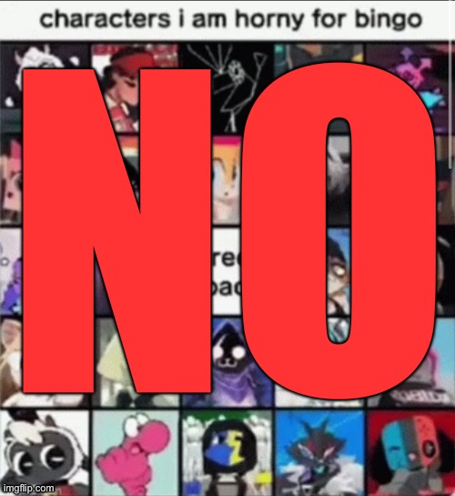 Characters I am horny | NO | image tagged in characters i am horny | made w/ Imgflip meme maker