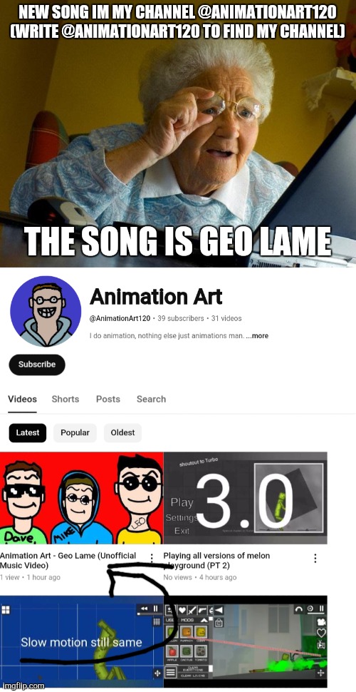 NEW SONG IM MY CHANNEL @ANIMATIONART120 (WRITE @ANIMATIONART120 TO FIND MY CHANNEL); THE SONG IS GEO LAME | image tagged in memes,grandma finds the internet | made w/ Imgflip meme maker