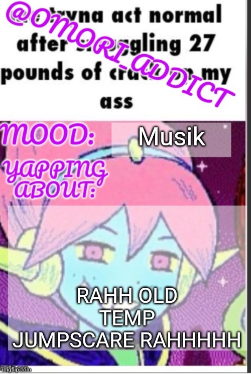 Rahhh | Musik; RAHH OLD TEMP JUMPSCARE RAHHHHH | image tagged in omori_addict announcement ty oliviarodrigoenjoyer | made w/ Imgflip meme maker