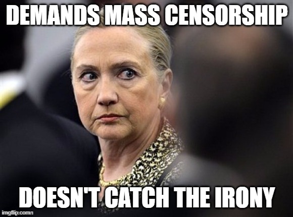 Communist Karen demands the power to censor others | DEMANDS MASS CENSORSHIP; DOESN'T CATCH THE IRONY | image tagged in upset hillary,communist karen,washed up has been,globalist elite,proven failure,democrat war on america | made w/ Imgflip meme maker