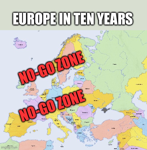 “There are neighborhoods where the majority of the population is of Arab origin who also have sympathies for terrorist groups.” | EUROPE IN TEN YEARS; NO-GO ZONE; NO-GO ZONE | image tagged in map of europe,no go zones | made w/ Imgflip meme maker