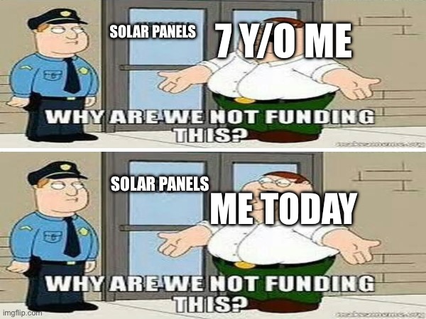 Guys “exhales” IT’S FREE ENERGY | 7 Y/O ME; SOLAR PANELS; SOLAR PANELS; ME TODAY | image tagged in solar power,family guy,memes | made w/ Imgflip meme maker