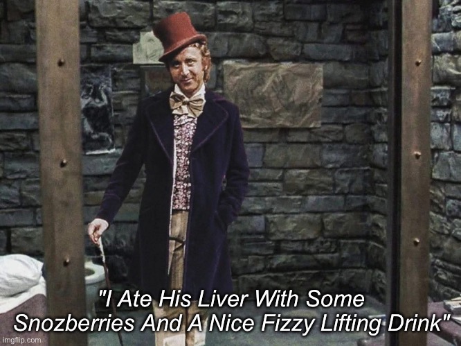 Willy Lector | "I Ate His Liver With Some Snozberries And A Nice Fizzy Lifting Drink" | image tagged in hannibal lecter,willy wonka,cannibalism | made w/ Imgflip meme maker