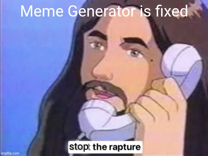Jesus Christ start the rapture | Meme Generator is fixed; stop | image tagged in jesus christ start the rapture | made w/ Imgflip meme maker