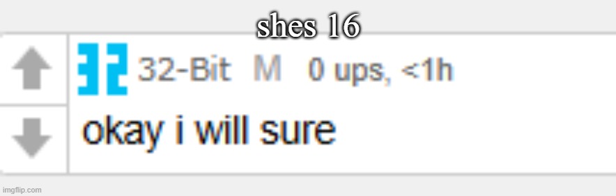 shes 16 | made w/ Imgflip meme maker