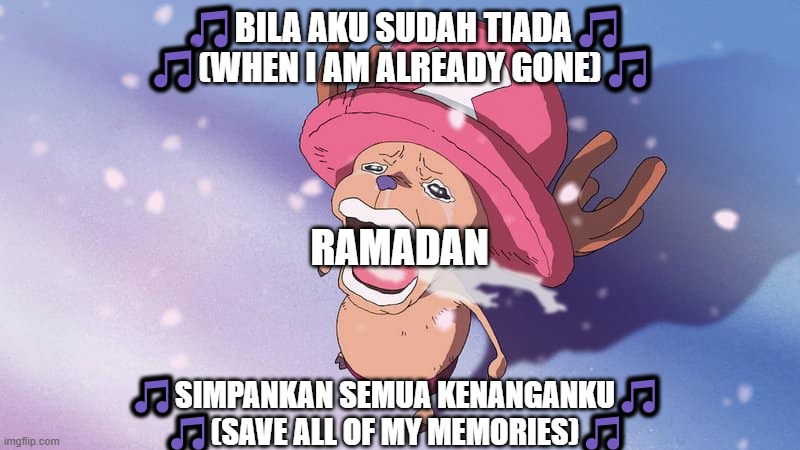 Ramadan Ending Song Be Like (Read the comments) | 🎵BILA AKU SUDAH TIADA🎵
🎵(WHEN I AM ALREADY GONE)🎵; RAMADAN; 🎵SIMPANKAN SEMUA KENANGANKU🎵
🎵(SAVE ALL OF MY MEMORIES)🎵 | image tagged in crying chopper one piece,ramadan,eidulfitri,song,ending | made w/ Imgflip meme maker