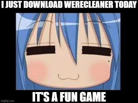 poor pup just wanted to pay his rent but he ended up getting hunted by a guy with a shotgun | I JUST DOWNLOAD WERECLEANER TODAY; IT'S A FUN GAME | image tagged in lucky star konata izumi | made w/ Imgflip meme maker