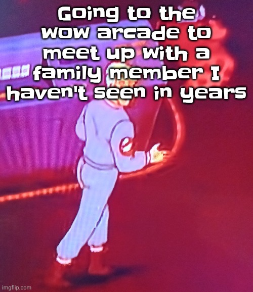 Egon puts the new forgis on the jeep | Going to the wow arcade to meet up with a family member I haven't seen in years | image tagged in egon puts the new forgis on the jeep | made w/ Imgflip meme maker