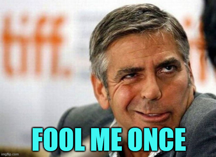 George Clooney | FOOL ME ONCE | image tagged in george clooney | made w/ Imgflip meme maker