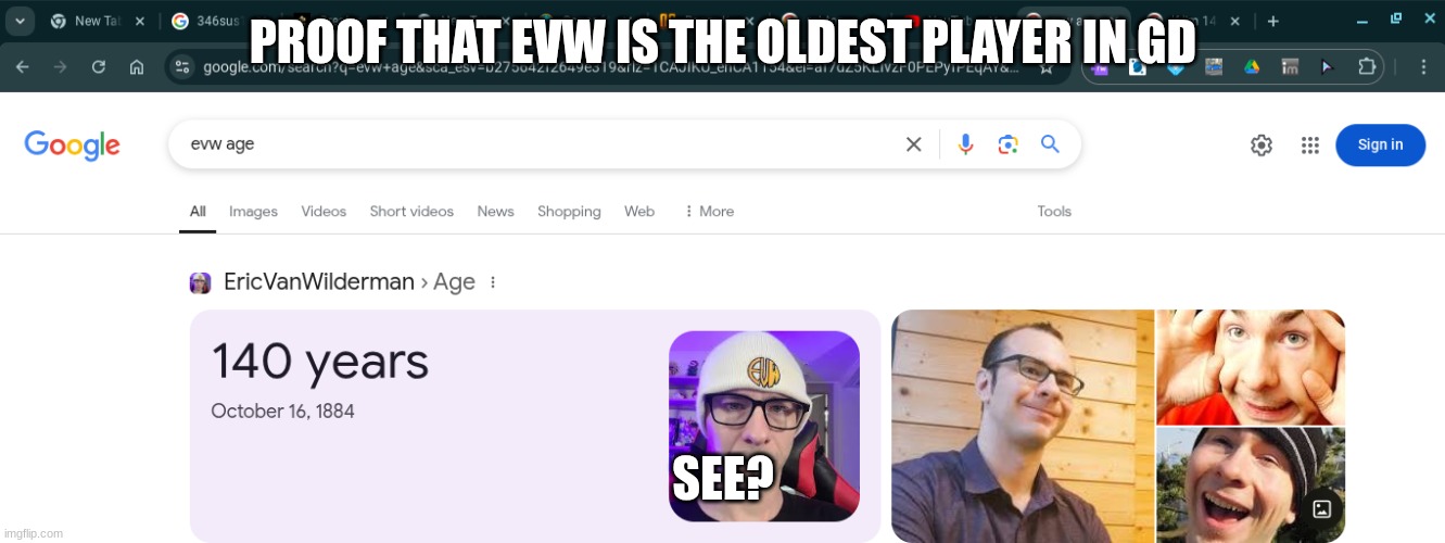 evw is the grandpa of the gd community | PROOF THAT EVW IS THE OLDEST PLAYER IN GD; SEE? | image tagged in evw | made w/ Imgflip meme maker