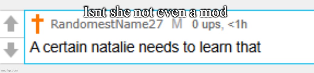 Isnt she not even a mod | made w/ Imgflip meme maker