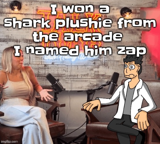 Yuh | I won a shark plushie from the arcade 
I named him zap | image tagged in hawk 002ah | made w/ Imgflip meme maker