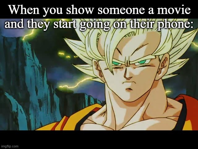 When you show someone a movie and they start going on their phone: | made w/ Imgflip meme maker