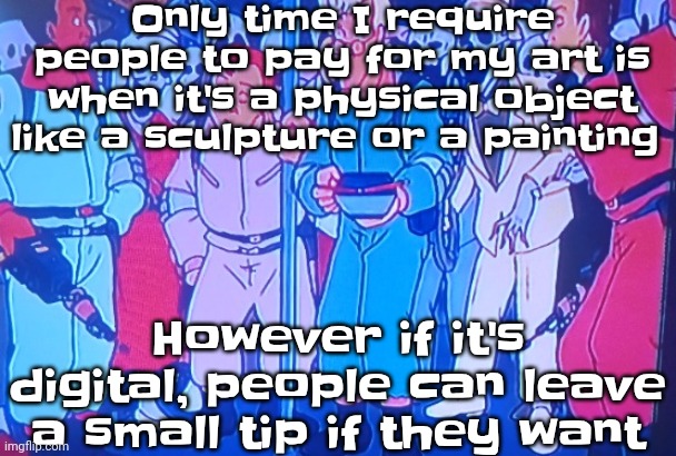 So yeah, but unfortunately if you want a physical object I probably need yo addy which is kinda risky but idk | Only time I require people to pay for my art is when it's a physical object like a sculpture or a painting; However if it's digital, people can leave a small tip if they want | image tagged in average matt rose video | made w/ Imgflip meme maker