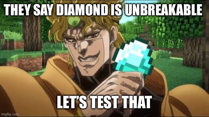 All these diamonds are driving me crazy honestly | THEY SAY DIAMOND IS UNBREAKABLE; LET’S TEST THAT | image tagged in minecraft dio,anime,dio,jjba,memes | made w/ Imgflip meme maker