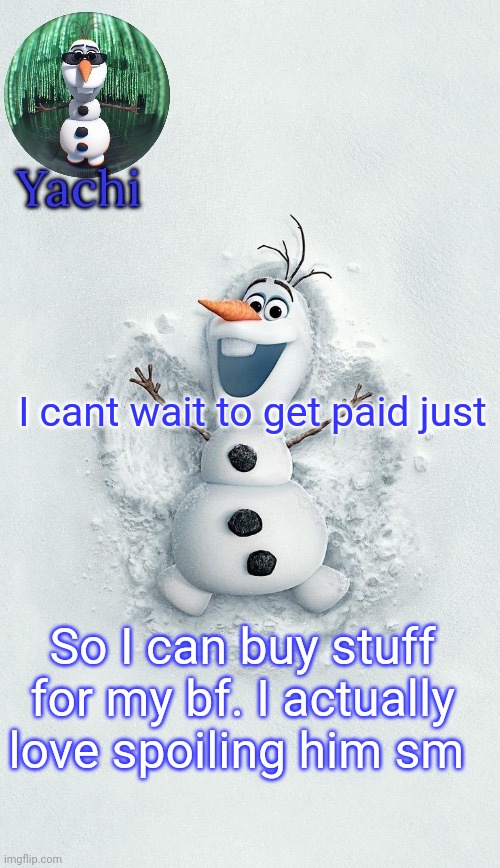 Yachis oalf temp (ty corpse) | I cant wait to get paid just; So I can buy stuff for my bf. I actually love spoiling him sm | image tagged in yachis oalf temp ty corpse | made w/ Imgflip meme maker