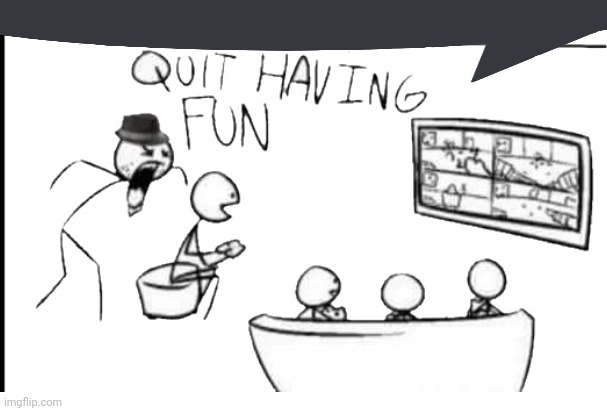 image tagged in quit having fun | made w/ Imgflip meme maker